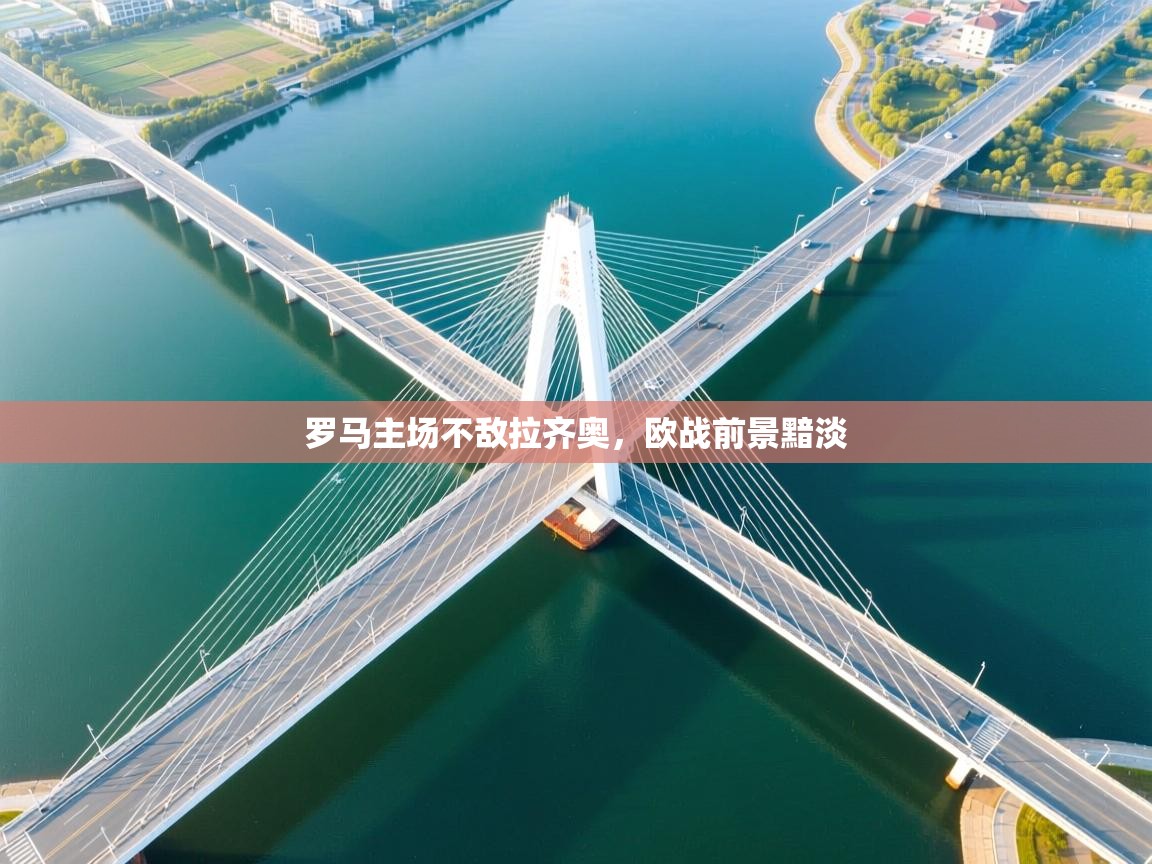 云开体育官网入口登录网页-罗马主场不敌拉齐奥，欧战前景黯淡