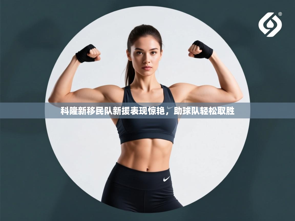 开云体育在线观看-科隆新移民队新援表现惊艳，助球队轻松取胜  第2张