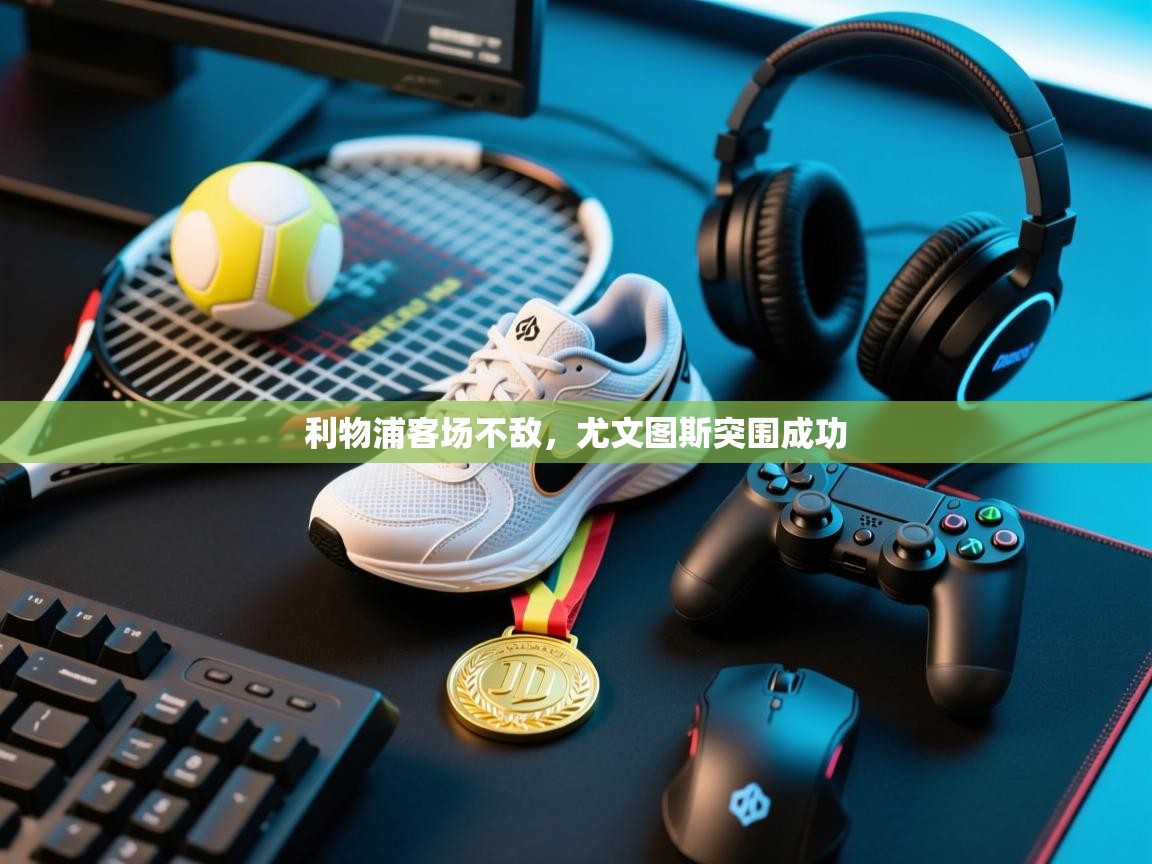 开云平台-利物浦客场不敌，尤文图斯突围成功  第2张