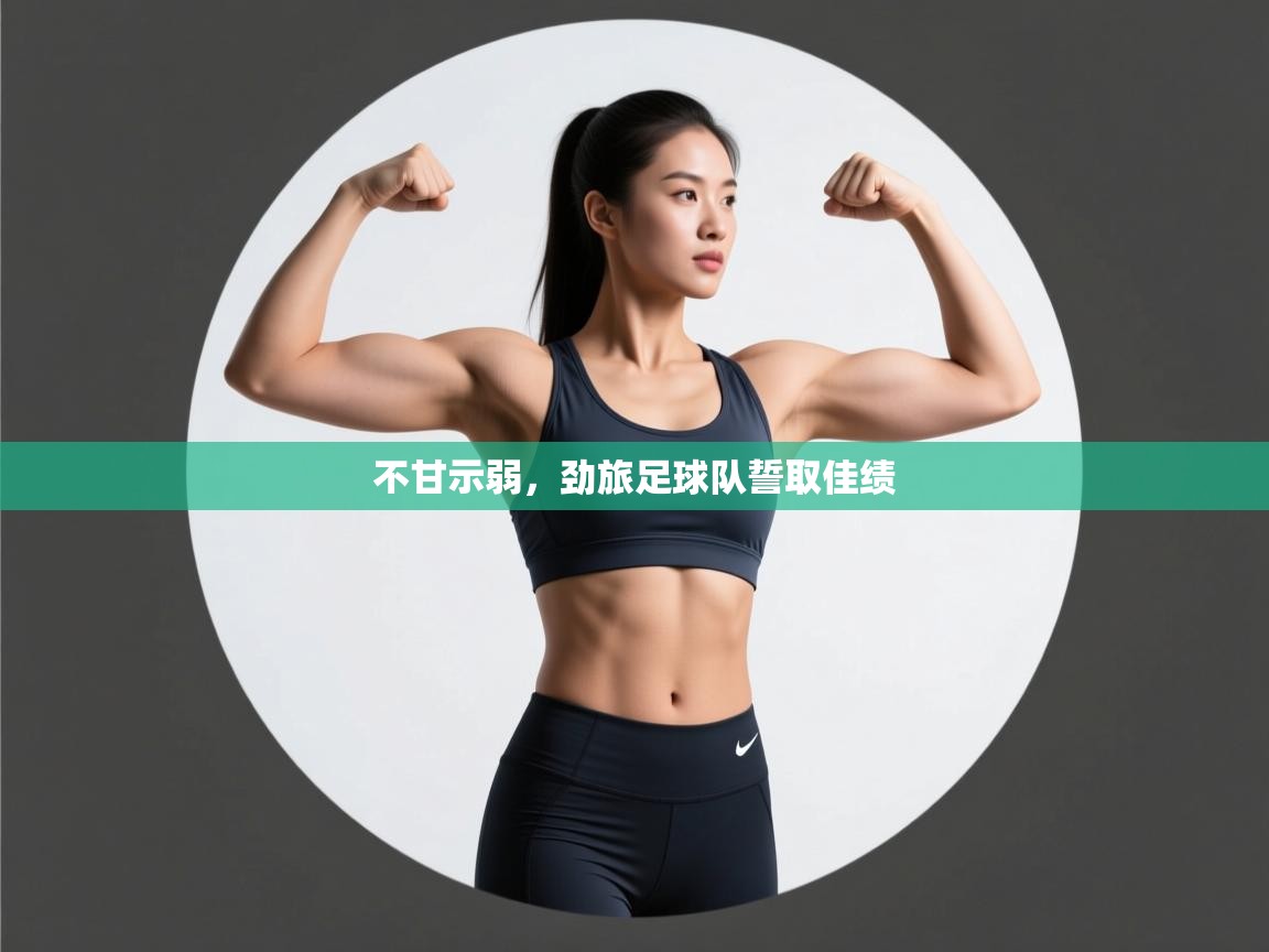 开云直播-不甘示弱，劲旅足球队誓取佳绩  第3张