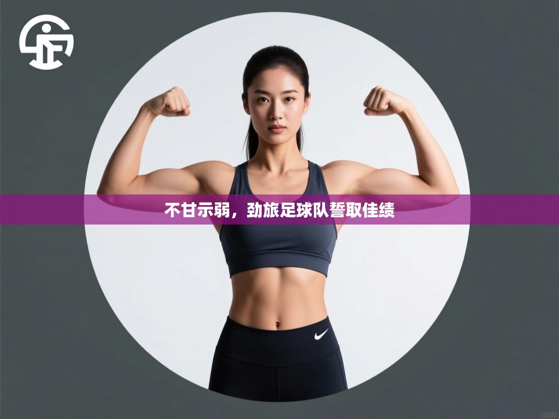 开云直播-不甘示弱，劲旅足球队誓取佳绩  第4张