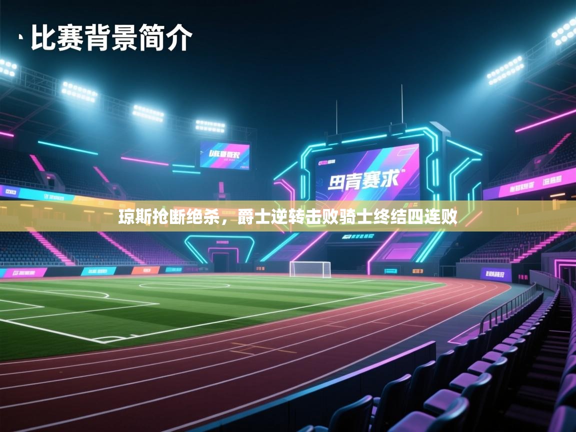 开云·体育kaiyun官方网站_kaiyun sports-琼斯抢断绝杀，爵士逆转击败骑士终结四连败