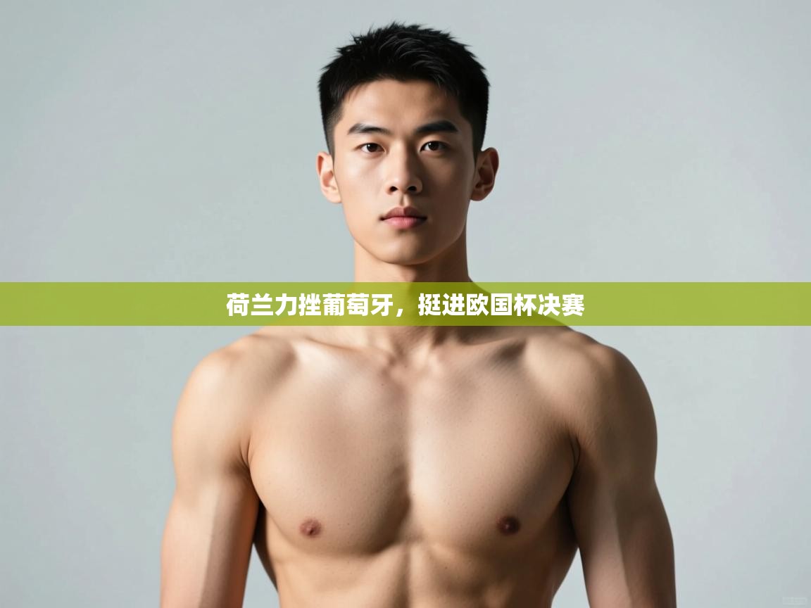 开云体育VIP权益说明-荷兰力挫葡萄牙，挺进欧国杯决赛