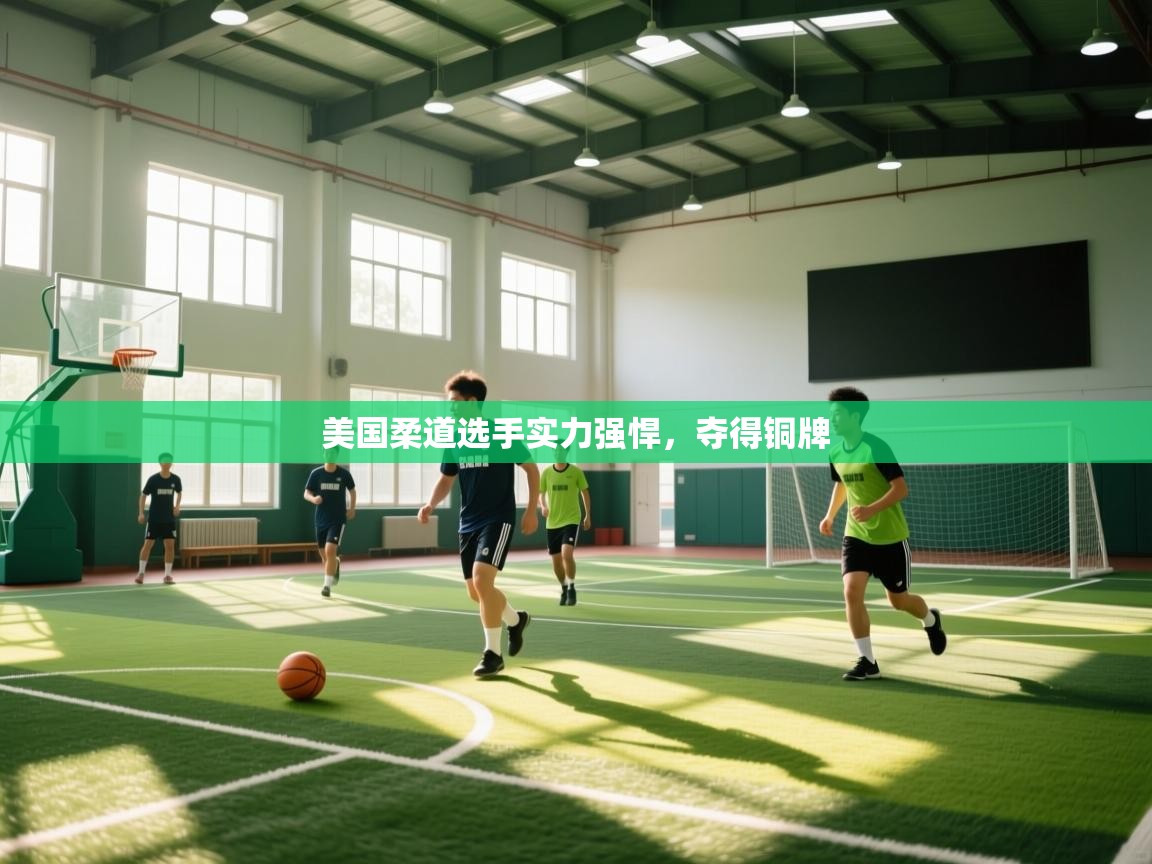 开云体育赛事比分直播-美国柔道选手实力强悍，夺得铜牌