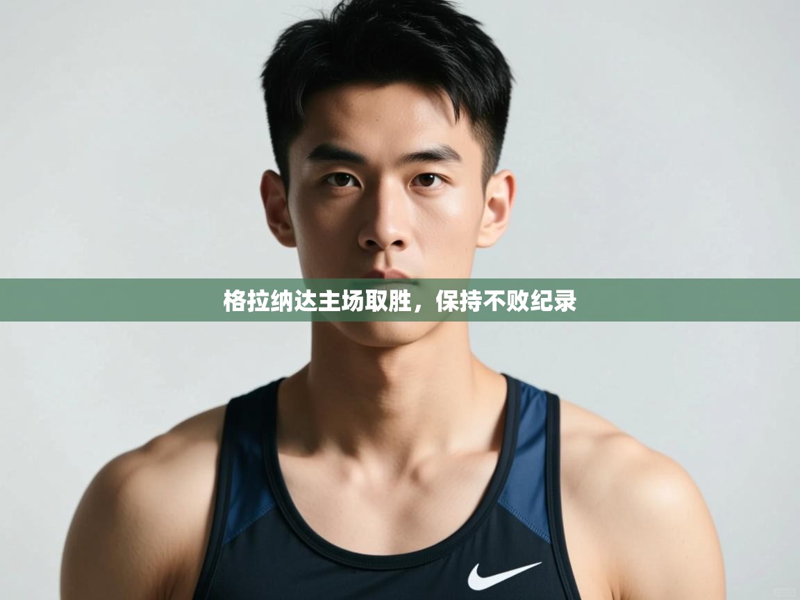 开云体育极速下载镜像-格拉纳达主场取胜，保持不败纪录  第3张