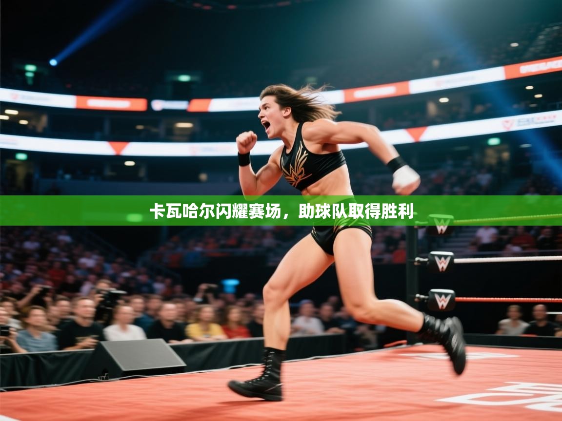 开云体育app官网入口-卡瓦哈尔闪耀赛场，助球队取得胜利  第2张