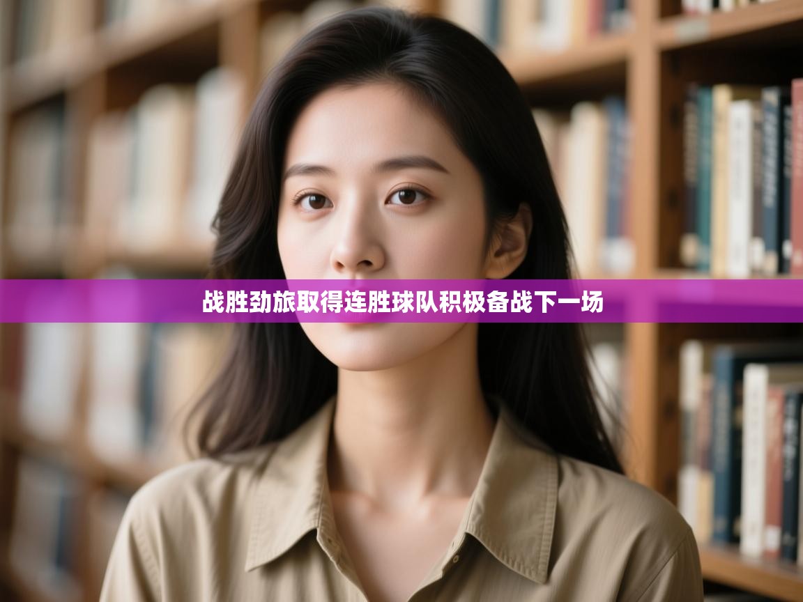 云开体育app网页版登录入口-战胜劲旅取得连胜球队积极备战下一场  第4张