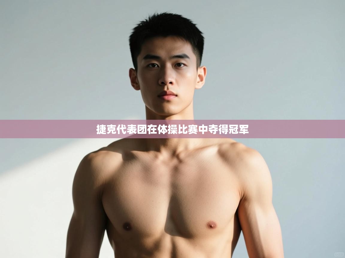 开云体育旧版下载地址-捷克代表团在体操比赛中夺得冠军 第4张