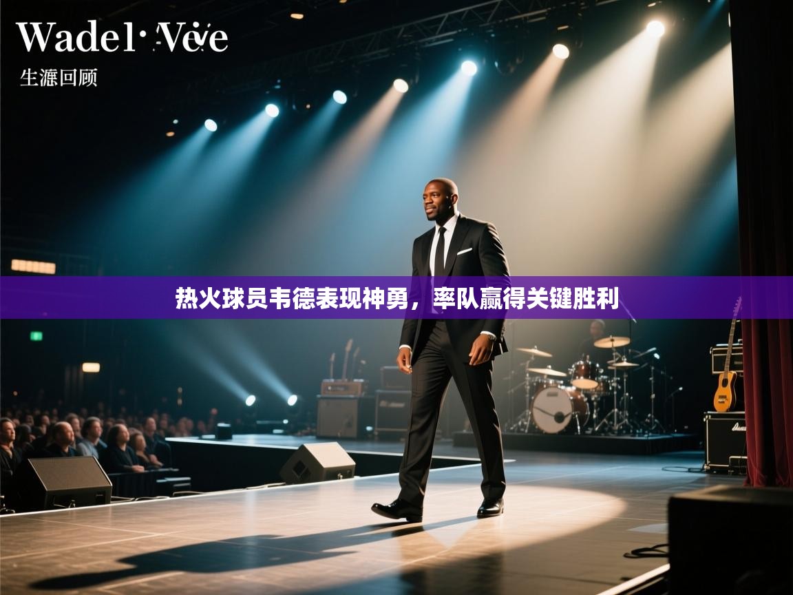 开云体育赛程表查询-热火球员韦德表现神勇，率队赢得关键胜利  第2张