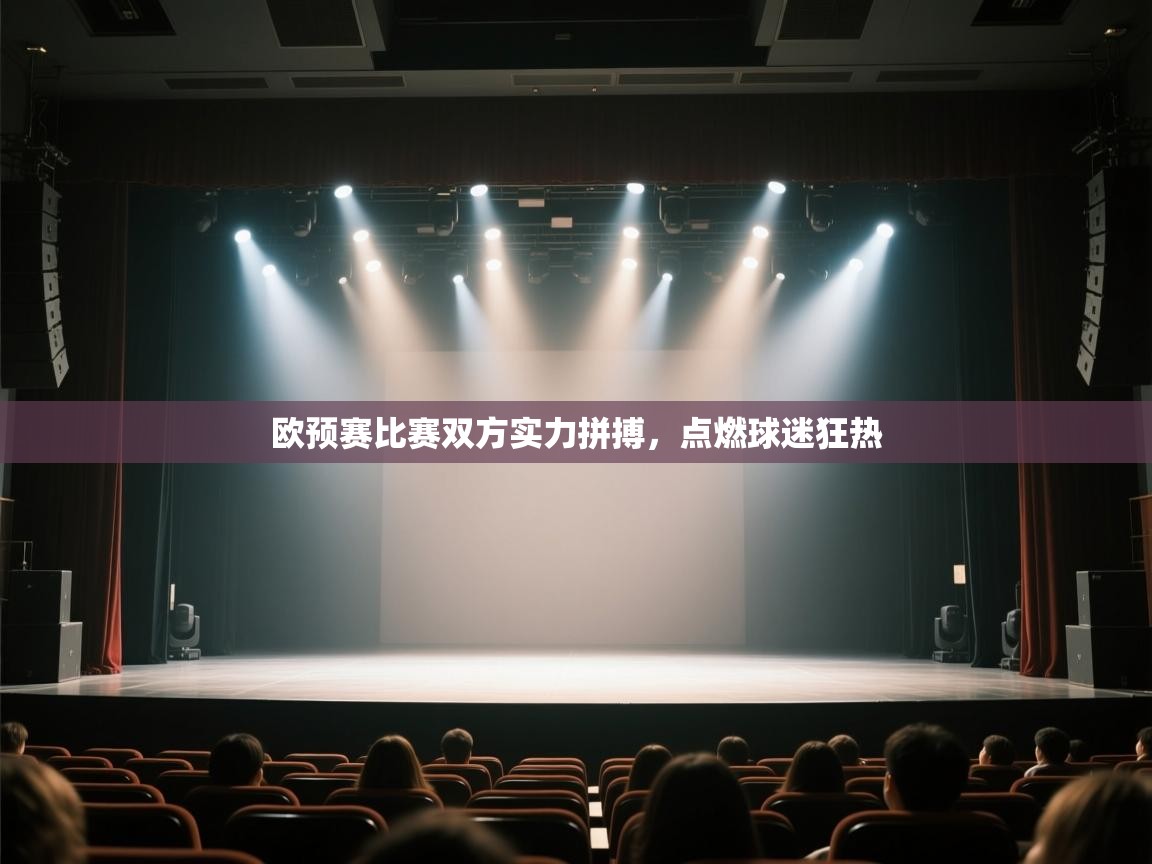 开云邀请码-欧预赛比赛双方实力拼搏，点燃球迷狂热