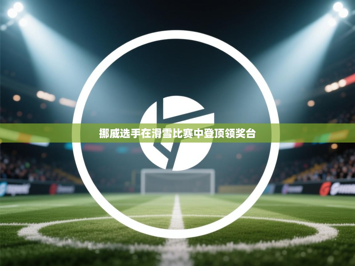 开云客服-挪威选手在滑雪比赛中登顶领奖台  第1张