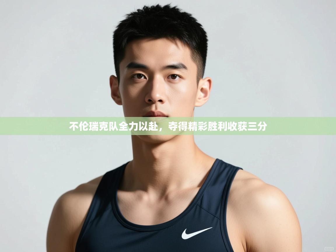 开云体育工单提交入口-不伦瑞克队全力以赴，夺得精彩胜利收获三分