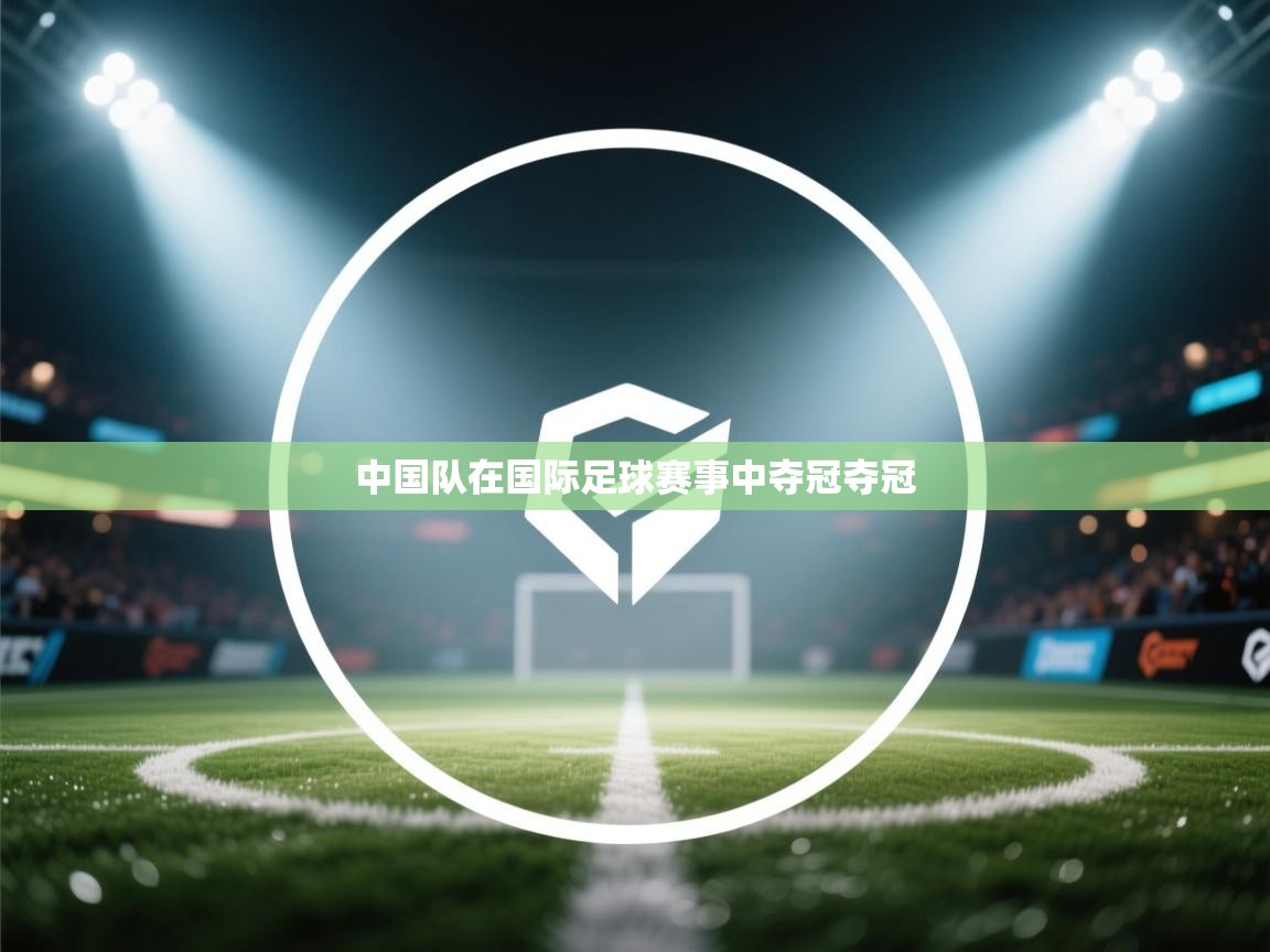 开云体育绑定手机指南-中国队在国际足球赛事中夺冠夺冠