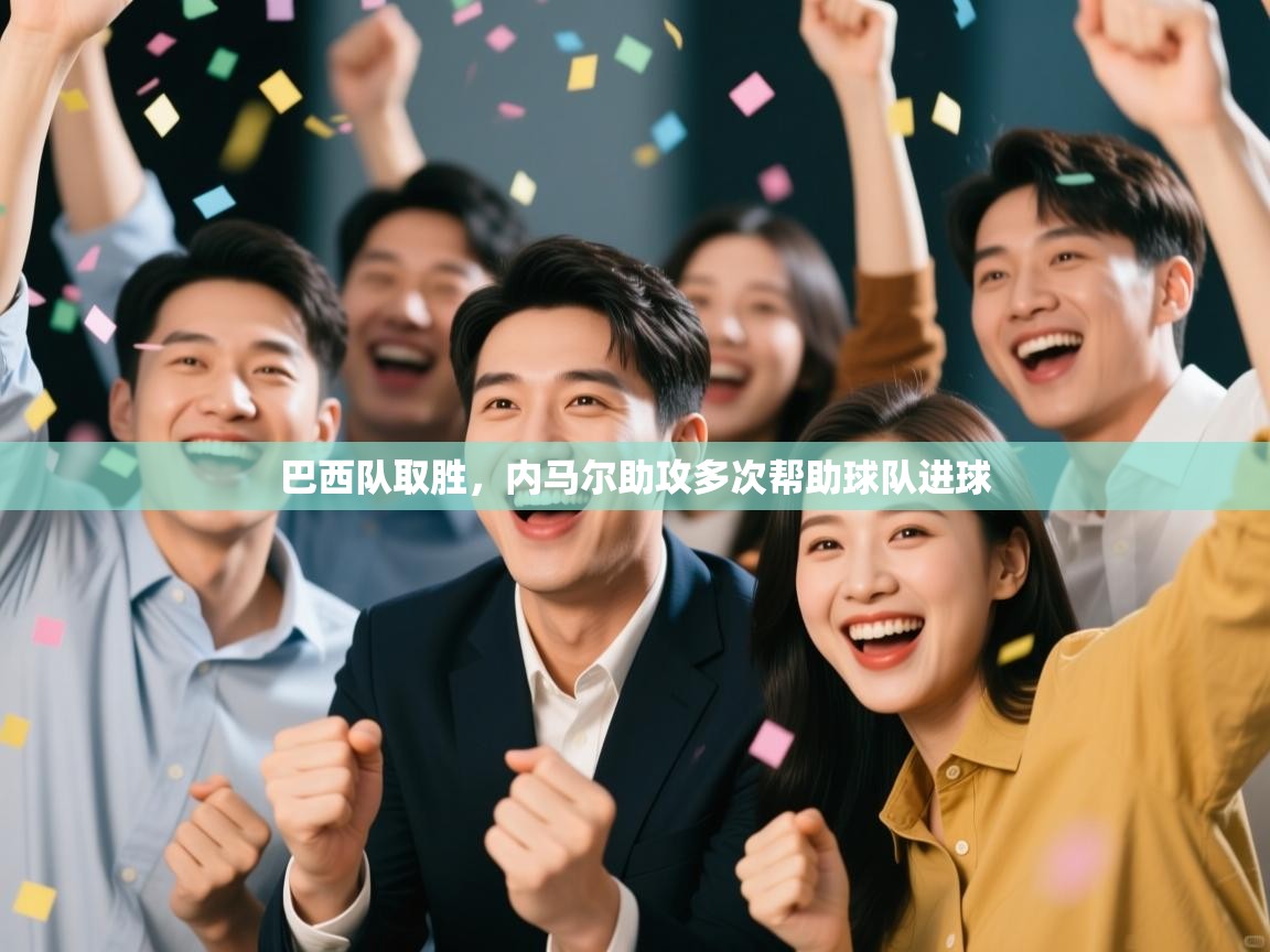 开云体育直播平台-巴西队取胜,内马尔助攻多次帮助球队进球 第1张